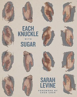Each Knuckle with Sugar by Sarah Levine