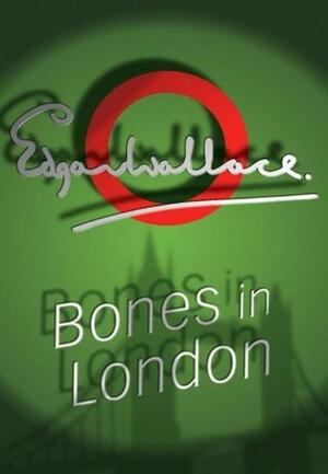 Bones In London by Edgar Wallace
