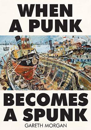 When a Punk Becomes a Spunk by Gareth Morgan