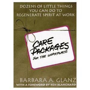 C.A.R.E. Packages for the Workplace: Dozens of Little Things You Can Do to Regenerate Spirit at Work by Barbara Glanz