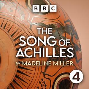 The Song of Achilles: BBC Radio 4 by Madeline Miller