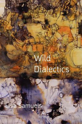 Wild Dialectics by Lisa Samuels