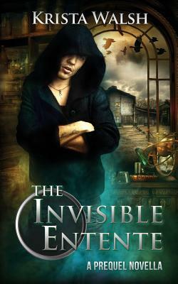 The Invisible Entente: A Prequel Novella by Krista Walsh