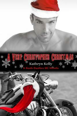 A Very Christopher Christmas (A Death Dwellers MC Novella) by Kathryn C. Kelly