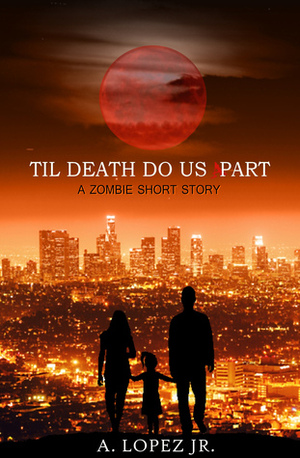 Til Death Do Us Part by A. Lopez Jr.