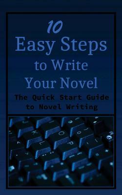 10 Easy Steps to Write Your Novel: The Quick Start Guide to Novel Writing by Kristen James