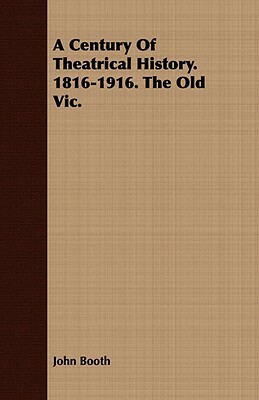 A Century of Theatrical History. 1816-1916. the Old Vic. by John Booth