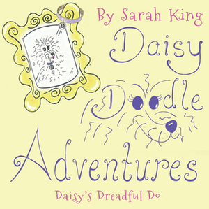 Daisy Doodle Adventures: Daisy's Dreadful Do by Sarah King
