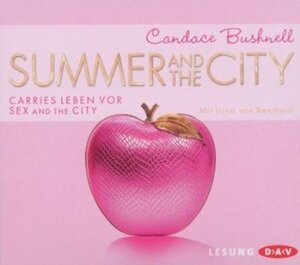 Summer and the City - Carries Leben vor Sex and the City by Anja Galić, Irina von Bentheim, Candace Bushnell, Katarina Ganslandt