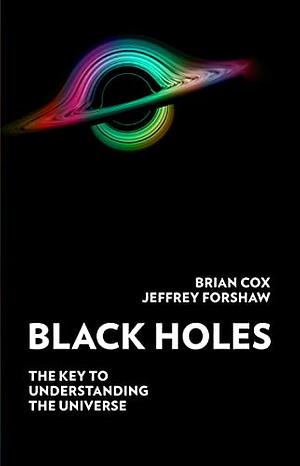 Black Holes: The Key to Understanding the Universe by Brian Cox, Jeffrey R. Forshaw