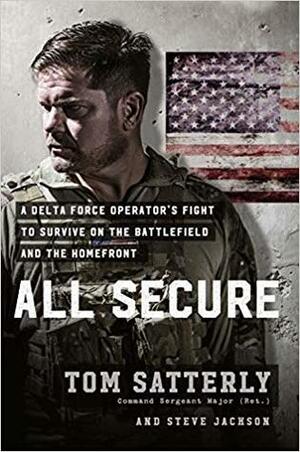 All Secure: A Delta Force Operator's Fight to Survive on the Battlefield and the Homefront by Steve Jackson, Tom Satterly