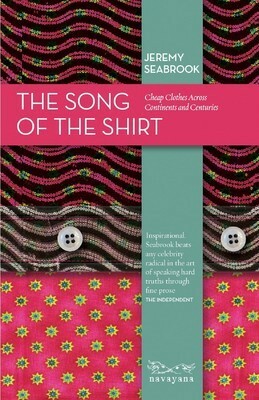The Song of the Shirt: Cheap Clothes across Continents and Centuries by Jeremy Seabrook