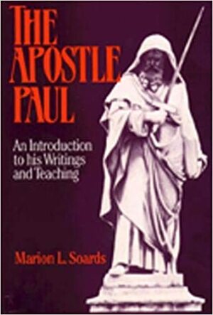The Apostle Paul: An Introduction to His Writings and Teaching by Marion L. Soards