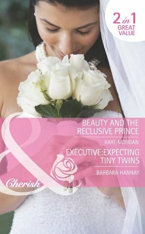 Beauty and the Reclusive Prince / Executive: Expecting Tiny Twins by Barbara Hannay, Raye Morgan