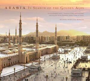 Arabia: In Search of the Golden Ages by Michael Hamilton Morgan