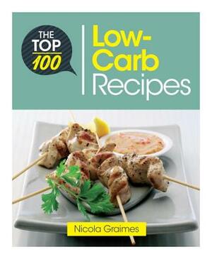 The Top 100 Low-Carb Recipes: Quick and Nutritious Dishes for Easy Low-Carb Eating by Nicola Graimes