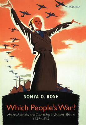 Which People's War?: National Identity and Citizenship in Wartime Britain 1939-1945 by Sonya O. Rose