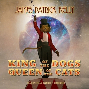 King of the Dogs, Queen of the Cats by James Patrick Kelly