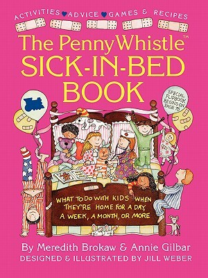 Penny Whistle Sick-In-Bed Book: What to Do with Kids When They're Home for a Day, a Week, a Month, or More by Meredith Brokaw, Jill Weber, Hugh Garner
