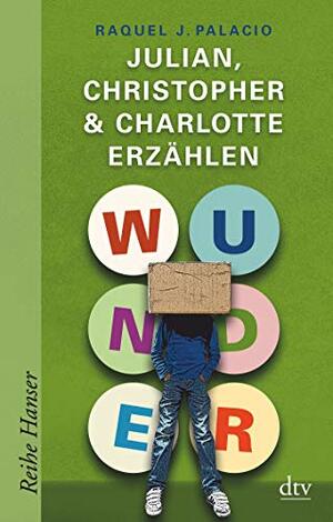 Wunder: Julian, Christopher & Charlotte erzählen by R.J. Palacio