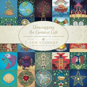 Unwrapping the Greatest Gift: A Family Celebration of Christmas by Ann Voskamp