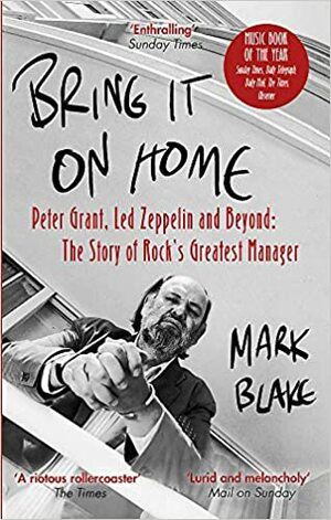Bring It On Home: Peter Grant, Led Zeppelin and Beyond: The Story of Rock's Greatest Manager by Mark Blake