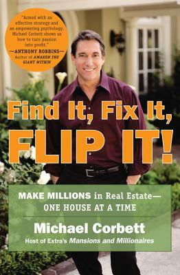 Find It, Fix It, Flip It!: Make Millions in Real Estate--One House at a Time by Michael Corbett