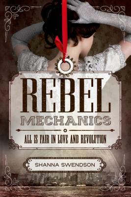 Rebel Mechanics: All Is Fair in Love and Revolution by Shanna Swendson