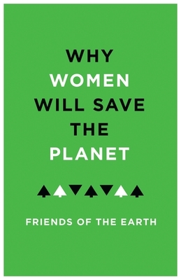 Why Women Will Save the Planet by Friends Of the Earth