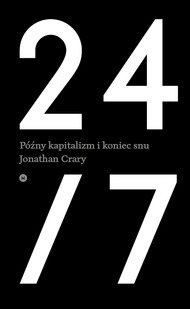 24/7. Późny kapitalizm i koniec snu by Jonathan Crary, Dariusz Żukowski