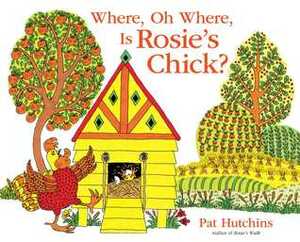Where, Oh Where, Is Rosie's Chick? by Pat Hutchins