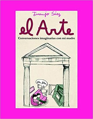 El arte: Conversaciones imaginarias con mi madre by Juanjo Sáez