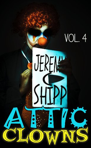 Attic Clowns Volume Four by Jeremy C. Shipp