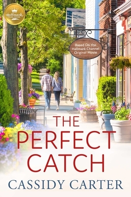 The Perfect Catch: Based on the Hallmark Channel Original Movie by Cassidy Carter