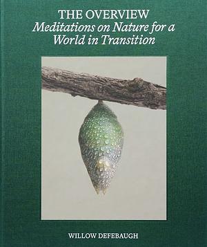 The Overview: Meditations on Nature for a World in Transition by WIllow Defebaugh