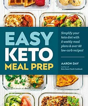 Easy Keto Meal Prep: Simplify Your Keto Diet with 8 Weekly Meal Plans and 60 Delicious Recipes by Aaron Day