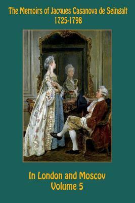 The Memoirs of Jacques Casanova de Seingalt 1725-1798 Volume 5 In London and Moscov by Jacques Casanova De Seingalt