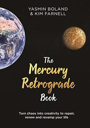 The Mercury Retrograde Book: Turn Chaos into Creativity to Repair, Renew and Revamp Your Life by Kim Farnell, Yasmin Boland