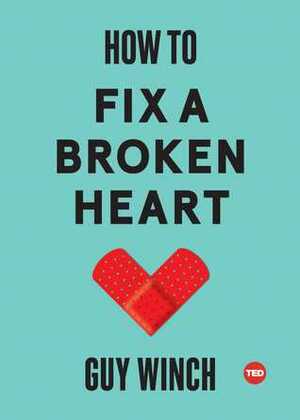 How to Fix a Broken Heart by Guy Winch