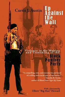 Up Against the Wall: Violence in the Making and Unmaking of the Black Panther Party by Curtis J. Austin