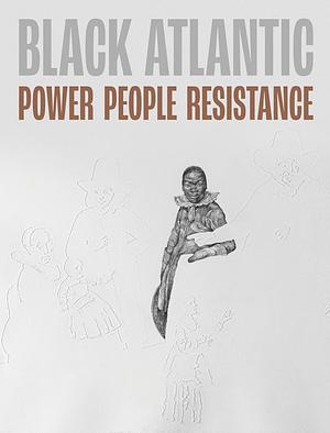 Black Atlantic: Power, People, Resistance by Victoria Avery, Jake Subryan Richards