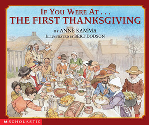 If You Were At The First Thanksgiving by Bert Dodson, Anne Kamma