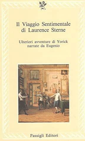 Il viaggio sentimentale di Laurence Sterne. Ulteriori avventure di Yorick narrate da Eugenio by Eugenius, Loretta Innocenti, Laurence Sterne
