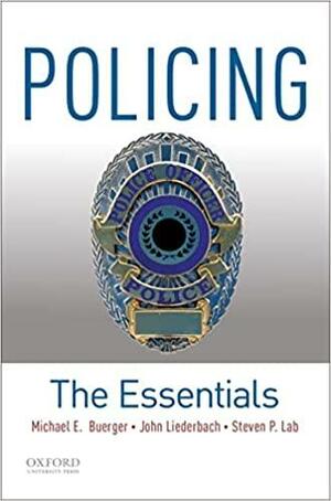 Policing: The Essentials by Steven P. Lab, John Liederbach, Michael E. Buerger