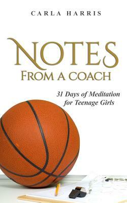 Notes From A Coach: 31 Days of Meditation for Teenage Girls by Carla Harris