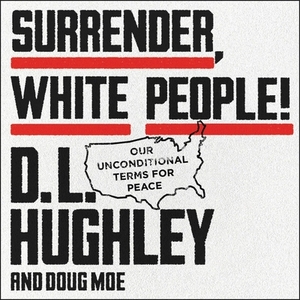 Surrender, White People!: Our Unconditional Terms for Peace by Doug Moe