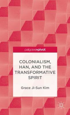 Colonialism, Han, and the Transformative Spirit by Grace Ji Kim