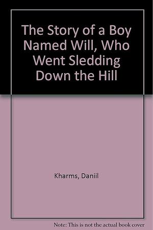 The Story of a Boy Named Will, who Went Sledding Down the Hill by Daniil Kharms