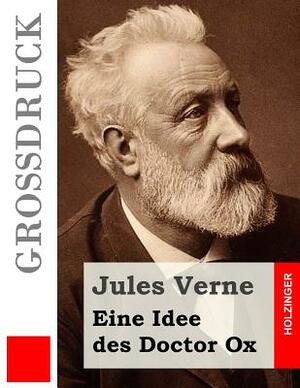 Eine Idee des Doctor Ox (Großdruck) by Jules Verne