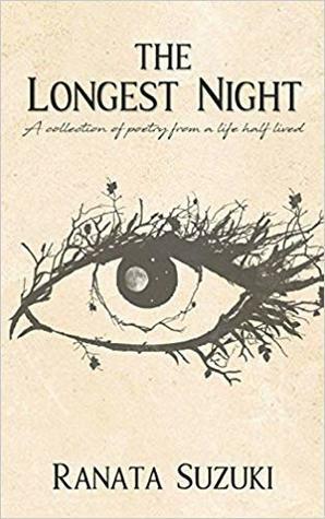 The Longest Night: A Collection of Poetry from a Life Half Lived by Ranata Suzuki